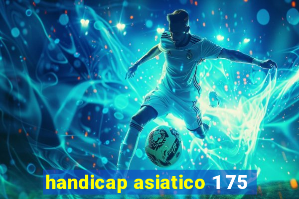 handicap asiatico 1 75